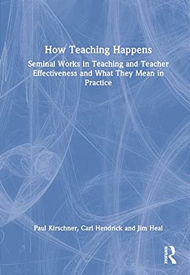 How Teaching Happens: Seminal Works In Teaching And Teacher Effectiveness And What They Mean In Practice-..