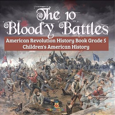 The 10 Bloody Battles - American Revolution History Book Grade 5 Children's American History-..