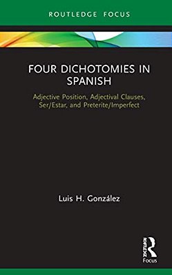 Four Dichotomies In Spanish: Adjective Position, Adjectival Clauses, Ser/Estar, And Preterite/Imperfect-..