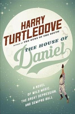 The House Of Daniel: A Novel Of Wild Magic, The Great Depression, And Semipro Ball-..