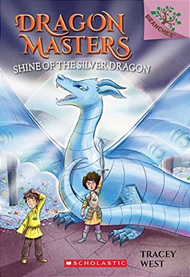 Shine Of The Silver Dragon: A Branches Book (Dragon Masters #11): Volume 11-..