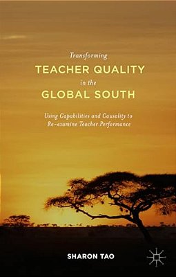 Transforming Teacher Quality In The Global South: Using Capabilities And Causality To Re-Examine Teacher Performance-..