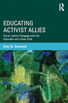 Educating Activist Allies: Social Justice Pedagogy With The Suburban And Urban Elite-..