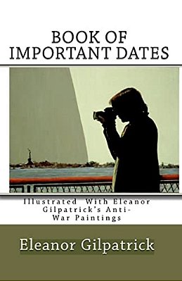 Book Of Important Dates: Illustrated With Eleanor Gilpatrick's Anti-War Paintings-..
