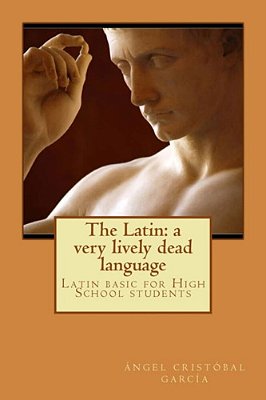The Latin: A Very Lively Dead Language: Latin Basic For High School Students-..