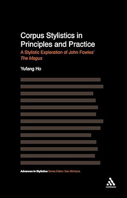 Corpus Stylistics In Principles And Practice: A Stylistic Exploration Of John Fowles' The Magus-..