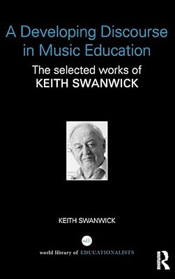 A Developing Discourse In Music Education: The Selected Works Of Keith Swanwick-..