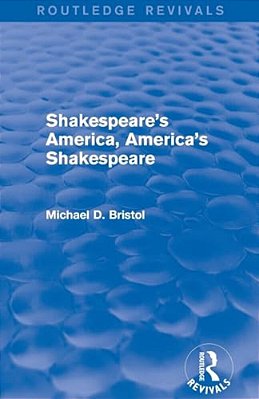 Shakespeare's America, America's Shakespeare (Routledge Revivals)-..