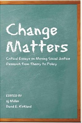 Change Matters: Critical Essays On Moving Social Justice Research From Theory To Policy-..