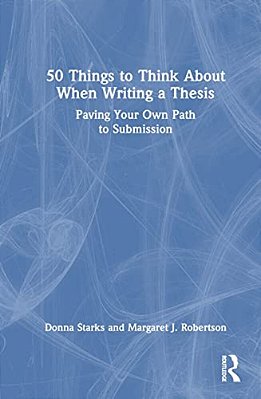 50 Things To Think About When Writing A Thesis: Paving Your Own Path To Submission-..