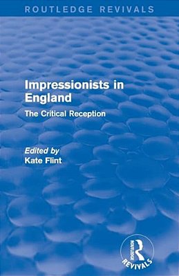 Impressionists In England (Routledge Revivals): The Critical Reception-..