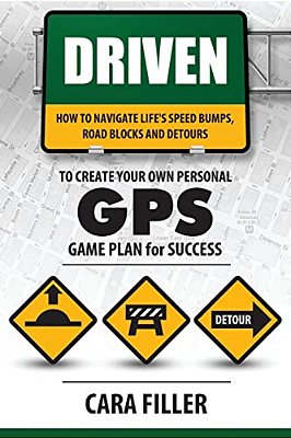 Driven: How To Navigate Life's Speed Bumps, Road Blocks And Detours To Create Your Own G. P. S.: Game Plan For Success-..