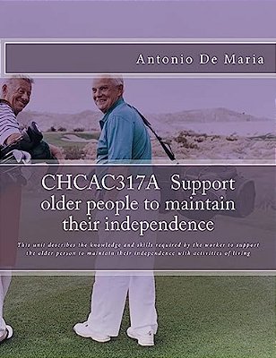 Chcac317a Support Older People To Maintain Their Independence: This Unit Describes The Knowledge And Skills Required By The Worker To Support The Olde-..