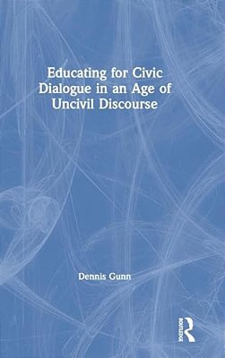 Educating For Civic Dialogue In An Age Of Uncivil Discourse-..