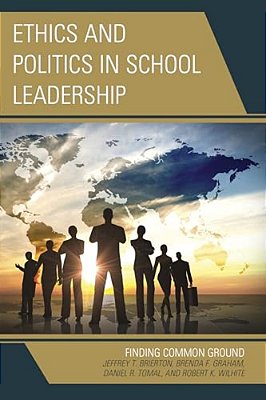 Ethics And Politics In School Leadership: Finding Common Ground-..