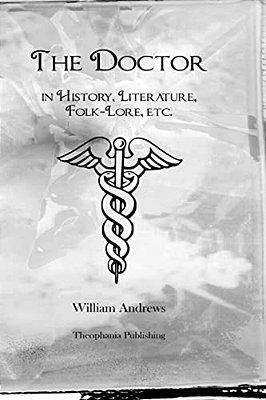 The Doctor In History, Literature, Folk-Lore, Etc. -..