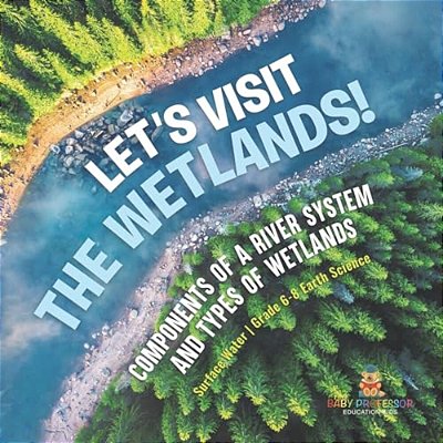 Let's Visit The Wetlands! Components Of A River System And Types Of Wetlands Surface Water Grade 6-8 Earth Science-..