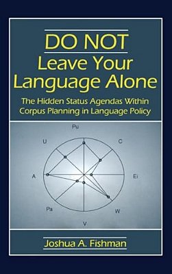 Do Not Leave Your Language Alone: The Hidden Status Agendas Within Corpus Planning In Language Policy-..