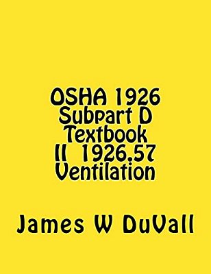 Osha 1926 Subpart D Textbook II §1926.57 Ventilation: Duvalls Osha 1926 Subpart D-Occupational Health And Environmental Controls Textbook II Ventilati-..