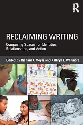 Reclaiming Writing: Composing Spaces For Identities, Relationships, And Actions-..