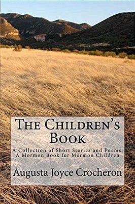 The Children's Book: A Collection Of Short Stories And Poems; A Mormon Book For Mormon Children-..