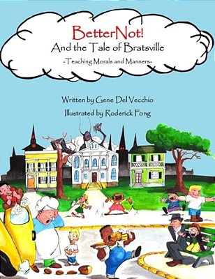 Betternot! And The Tale Of Bratsville: Teaching Morals And Manners-..