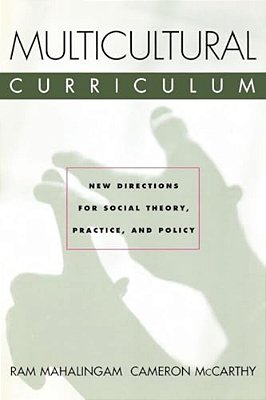 Multicultural Curriculum: New Directions For Social Theory, Practice, And Policy-..