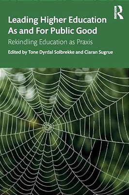 Leading Higher Education As And For Public Good: Rekindling Education As Praxis-..