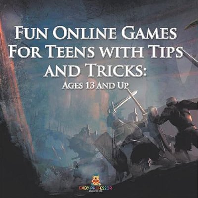 Fun Online Games For Teens With Tips And Tricks: Ages 13 And Up-..