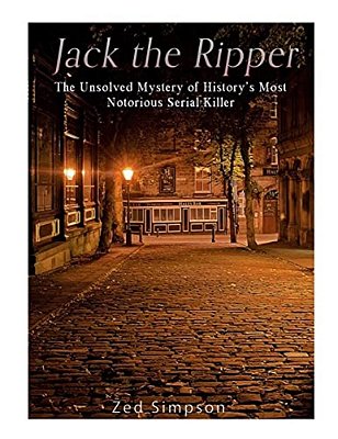 Jack The Ripper: The Unsolved Mystery Of History's Most Notorious Serial Killer-..