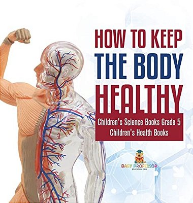 How To Keep The Body Healthy Children's Science Books Grade 5 Children's Health Books-..