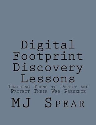 Digital Footprint Discovery Lessons: Teaching Teens To Detect And Protect Their Web Presence-..