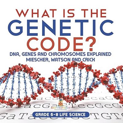 What Is The Genetic Code? Dna, Genes And Chromosomes Explained Miescher, Watson And Crick Grade 6-8 Life Science-..