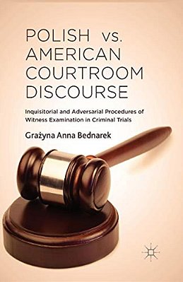 Polish Vs. American Courtroom Discourse: Inquisitorial And Adversarial Procedures Of Witness Examination In Criminal Trials-..