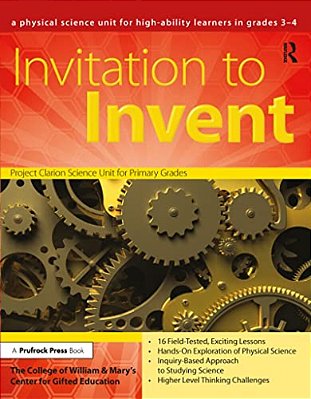 Invitation To Invent: A Physical Science Unit For High-Ability Learners (Grades 3-4)-..