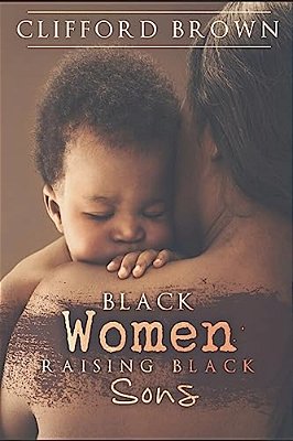 Black Women Raising Black Sons: Tips On Raising Black Sons-..