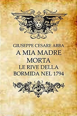 A Mia Madre Morta: Le Rive Della Bormida Nel 1794-..