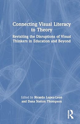 Connecting Visual Literacy To Theory: Revisiting The Disruptions Of Visual Thinkers In Education And Beyond-..