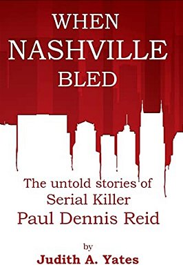 When Nashville Bled: The Untold Stories Of Serial Killer Paul Dennis Reid-..