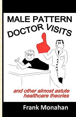 Male Pattern Doctor Visits: And Other Almost Astute Healthcare Theories-..