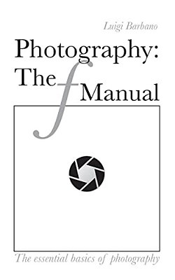 Photography: The F Manual: The Essential Basics Of Photography-..