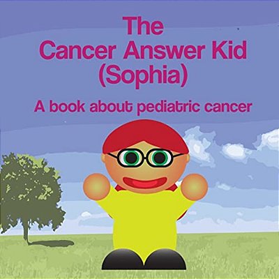 The Cancer Answer Kid (Sophia): A Book About Pediatric Cancer. -..
