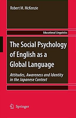 The Social Psychology Of English As A Global Language: Attitudes, Awareness And Identity In The Japanese Context-..