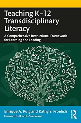 Teaching K-12 Transdisciplinary Literacy: A Comprehensive Instructional Framework For Learning And Leading-..