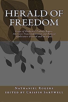 Herald Of Freedom: Essays Of Nathaniel Peabody Rogers, American Transcendentalist And Radical Abolitionist (3RD Ed)-..