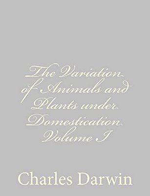 The Variation Of Animals And Plants Under Domestication Volume I-..