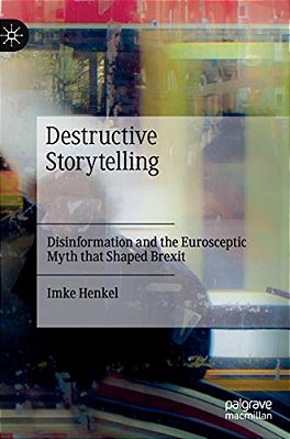 Destructive Storytelling: Disinformation And The Eurosceptic Myth That Shaped Brexit-..
