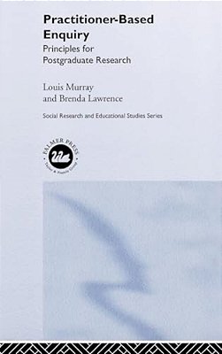 Practitioner-Based Enquiry: Principles And Practices For Postgraduate Research-..