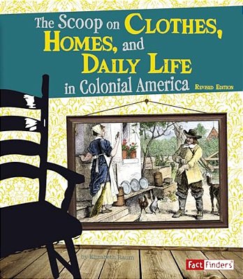 The Scoop On Clothes, Homes, And Daily Life In Colonial America-..