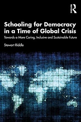 Schooling For Democracy In A Time Of Global Crisis: Towards A More Caring, Inclusive And Sustainable Future-..